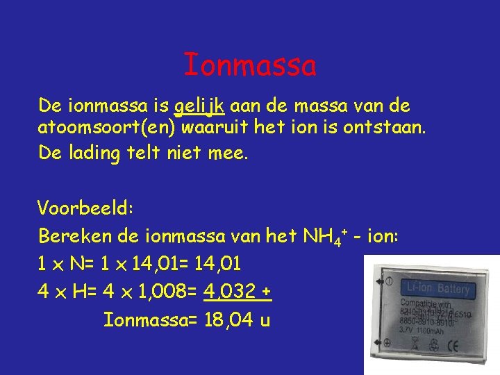 Ionmassa De ionmassa is gelijk aan de massa van de atoomsoort(en) waaruit het ion