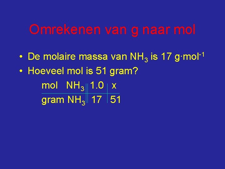 Omrekenen van g naar mol • De molaire massa van NH 3 is 17