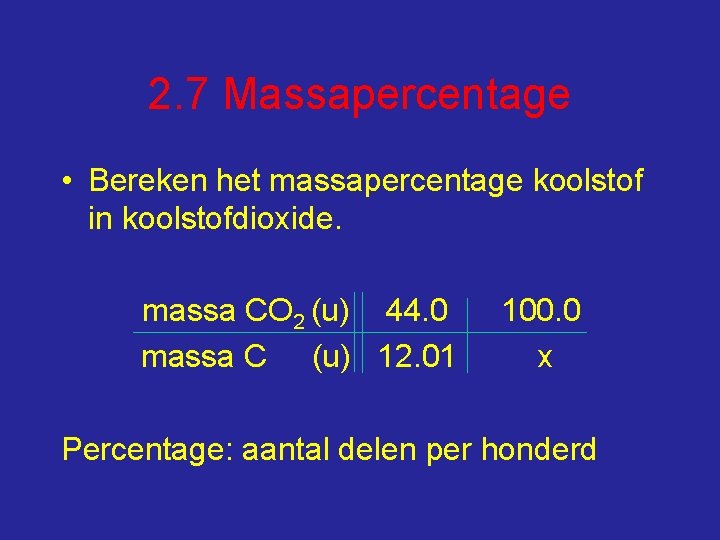 2. 7 Massapercentage • Bereken het massapercentage koolstof in koolstofdioxide. massa CO 2 (u)