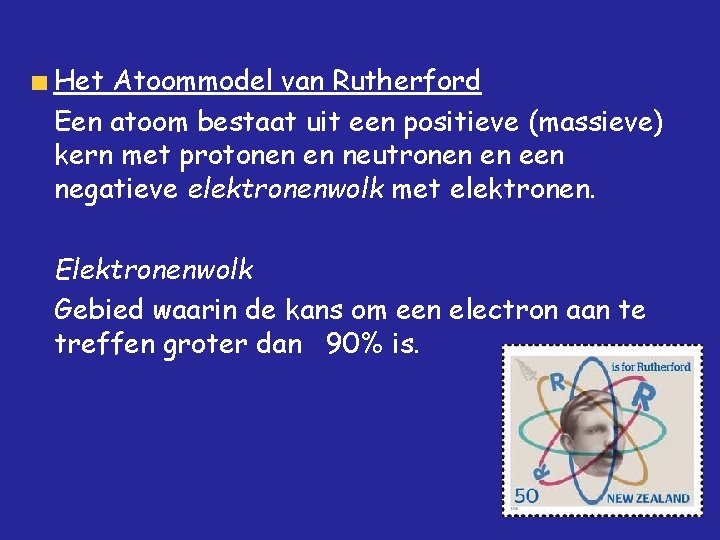 Het Atoommodel van Rutherford Een atoom bestaat uit een positieve (massieve) kern met protonen