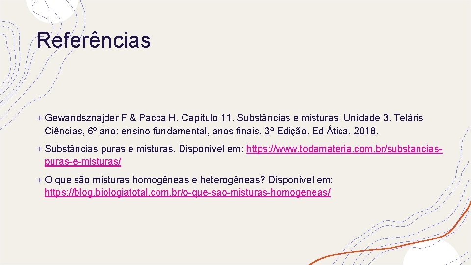 Referências + Gewandsznajder F & Pacca H. Capítulo 11. Substâncias e misturas. Unidade 3.