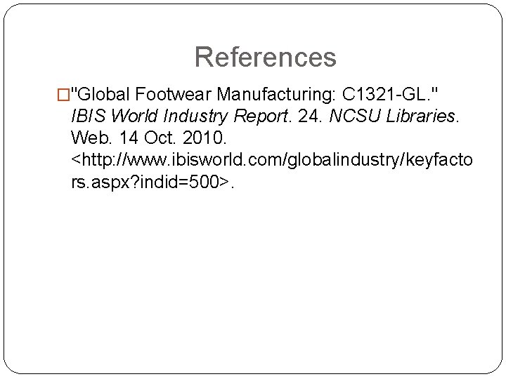 References �"Global Footwear Manufacturing: C 1321 -GL. " IBIS World Industry Report. 24. NCSU