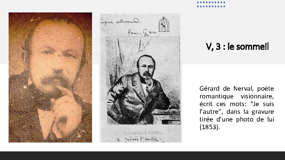 V, 3 : le sommeil Gérard de Nerval, poète romantique visionnaire, écrit ces mots: