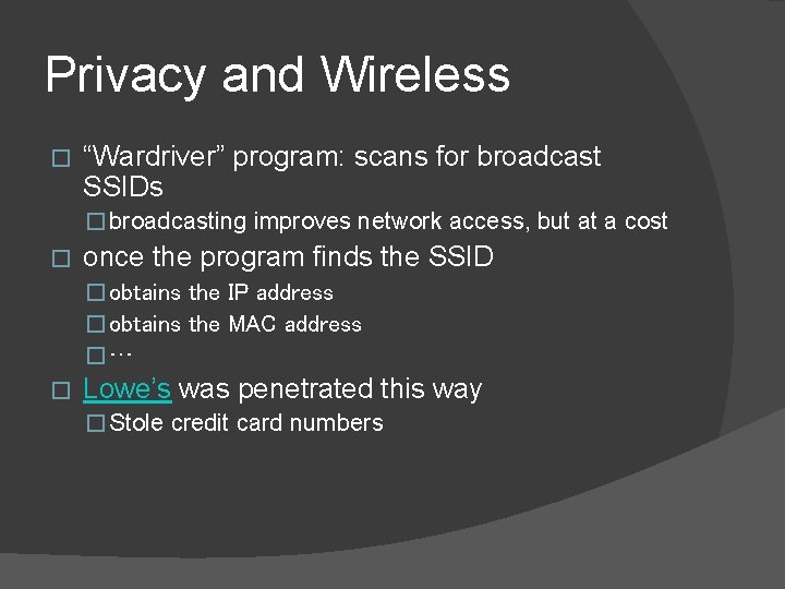 Privacy and Wireless � “Wardriver” program: scans for broadcast SSIDs � broadcasting improves network
