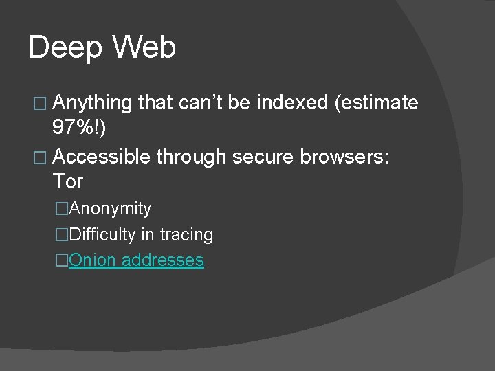 Deep Web � Anything that can’t be indexed (estimate 97%!) � Accessible through secure