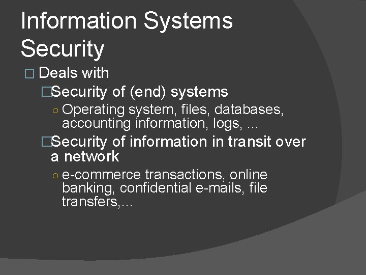 Information Systems Security � Deals with �Security of (end) systems ○ Operating system, files,