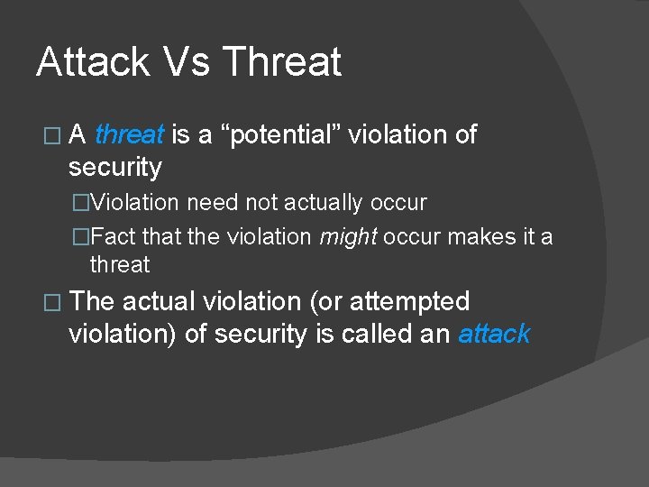 Attack Vs Threat � A threat is a “potential” violation of security �Violation need