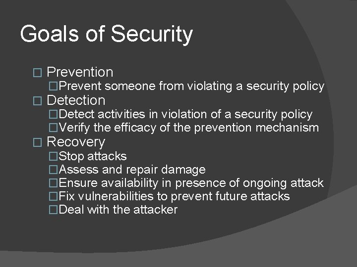 Goals of Security � Prevention �Prevent someone from violating a security policy � Detection