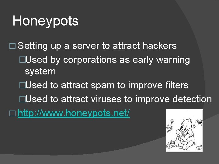 Honeypots � Setting up a server to attract hackers �Used by corporations as early