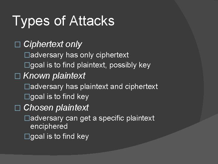 Types of Attacks � Ciphertext only �adversary has only ciphertext �goal is to find