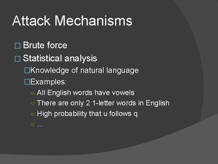 Attack Mechanisms � Brute force � Statistical analysis �Knowledge of natural language �Examples: ○