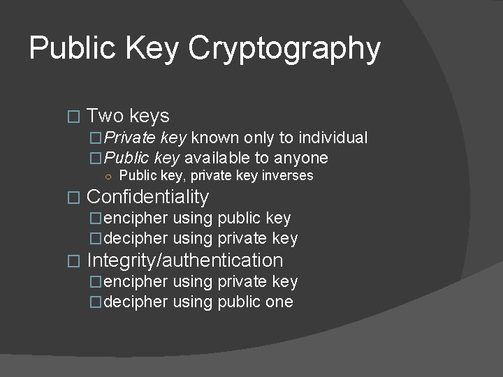 Public Key Cryptography � Two keys �Private key known only to individual �Public key