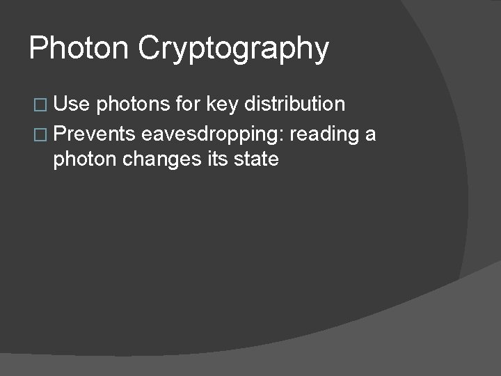 Photon Cryptography � Use photons for key distribution � Prevents eavesdropping: reading a photon