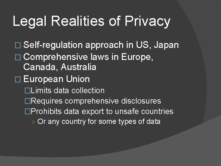 Legal Realities of Privacy � Self-regulation approach in US, Japan � Comprehensive laws in
