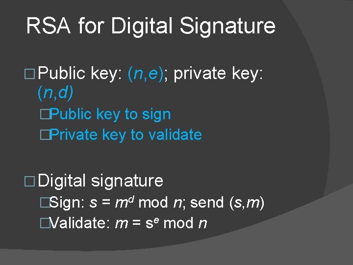 RSA for Digital Signature � Public key: (n, e); private key: (n, d) �Public