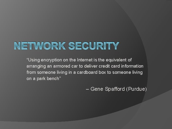 NETWORK SECURITY “Using encryption on the Internet is the equivalent of arranging an armored