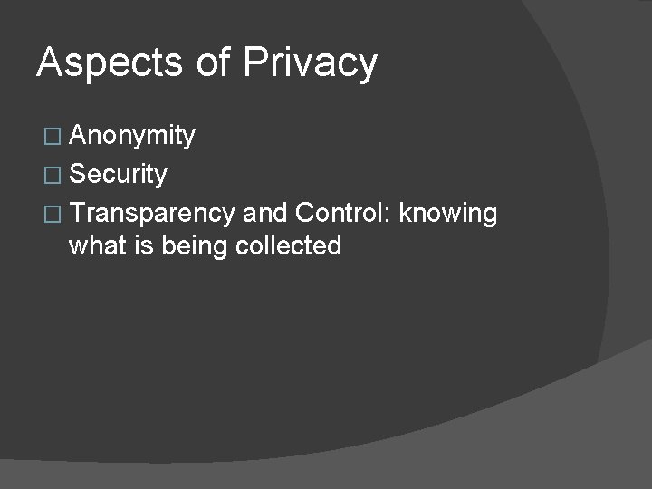 Aspects of Privacy � Anonymity � Security � Transparency and Control: knowing what is