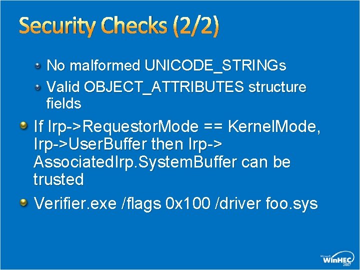 Security Checks (2/2) No malformed UNICODE_STRINGs Valid OBJECT_ATTRIBUTES structure fields If Irp->Requestor. Mode ==