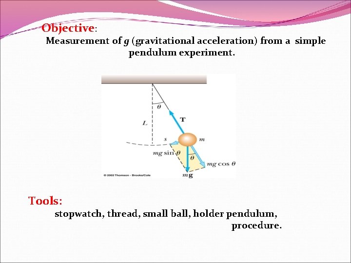  Objective: Measurement of g (gravitational acceleration) from a simple pendulum experiment. Tools: stopwatch,