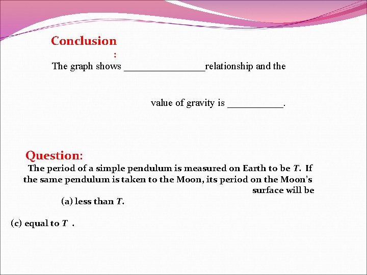 Conclusion : The graph shows ________relationship and the value of gravity is ______. Question: