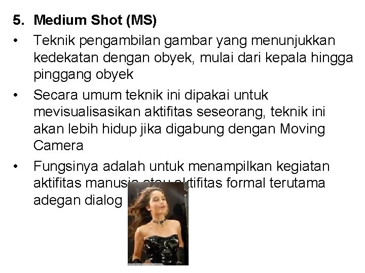 5. Medium Shot (MS) • Teknik pengambilan gambar yang menunjukkan kedekatan dengan obyek, mulai