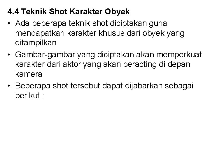 4. 4 Teknik Shot Karakter Obyek • Ada beberapa teknik shot diciptakan guna mendapatkan