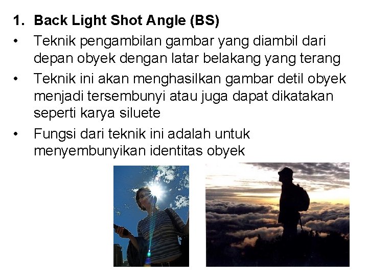 1. Back Light Shot Angle (BS) • Teknik pengambilan gambar yang diambil dari depan