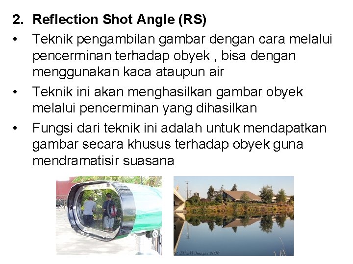 2. Reflection Shot Angle (RS) • Teknik pengambilan gambar dengan cara melalui pencerminan terhadap