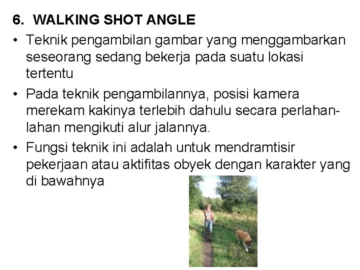 6. WALKING SHOT ANGLE • Teknik pengambilan gambar yang menggambarkan seseorang sedang bekerja pada