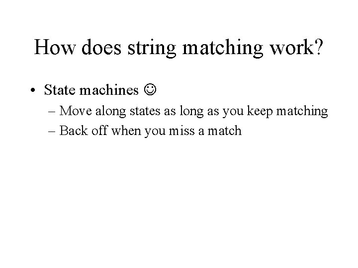 How does string matching work? • State machines – Move along states as long