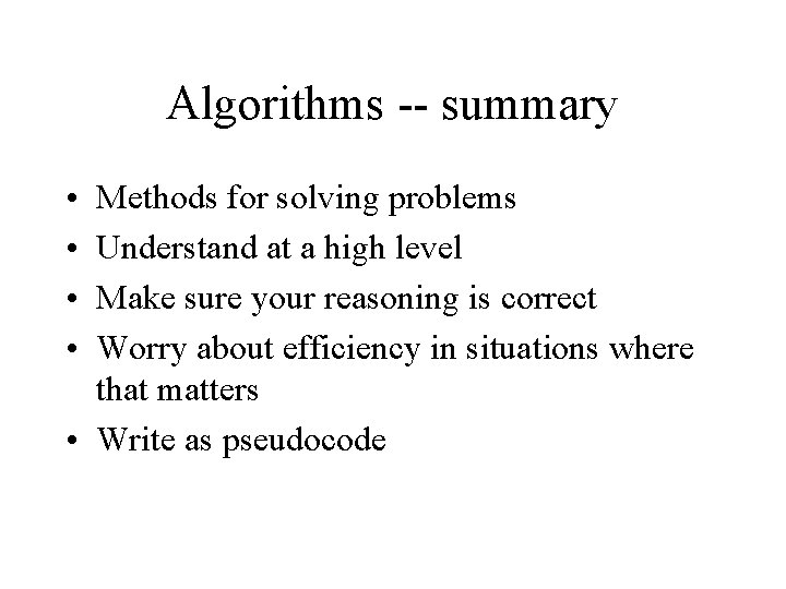 Algorithms -- summary • • Methods for solving problems Understand at a high level