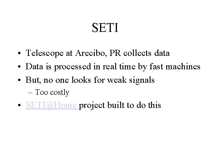 SETI • Telescope at Arecibo, PR collects data • Data is processed in real