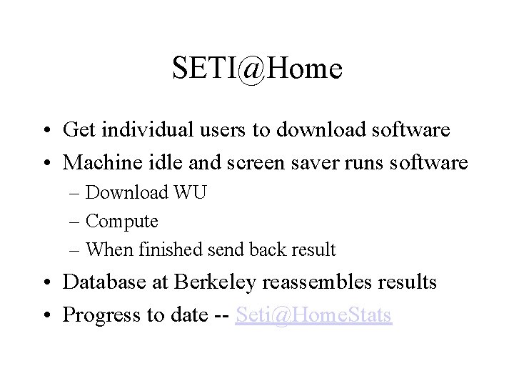 SETI@Home • Get individual users to download software • Machine idle and screen saver