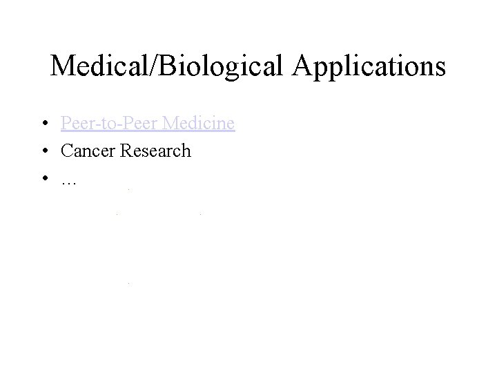 Medical/Biological Applications • Peer-to-Peer Medicine • Cancer Research • … 