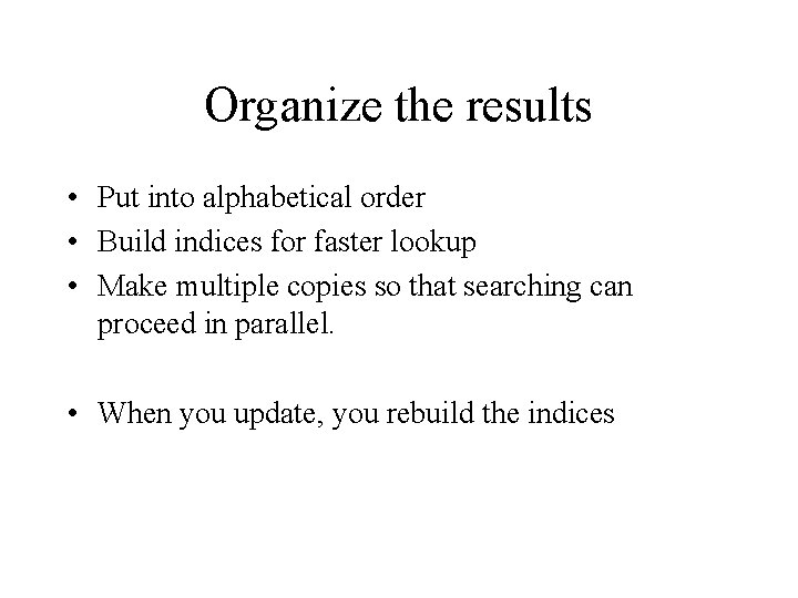 Organize the results • Put into alphabetical order • Build indices for faster lookup