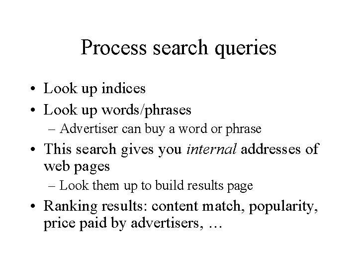 Process search queries • Look up indices • Look up words/phrases – Advertiser can