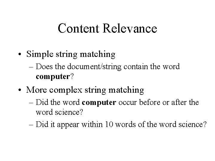 Content Relevance • Simple string matching – Does the document/string contain the word computer?