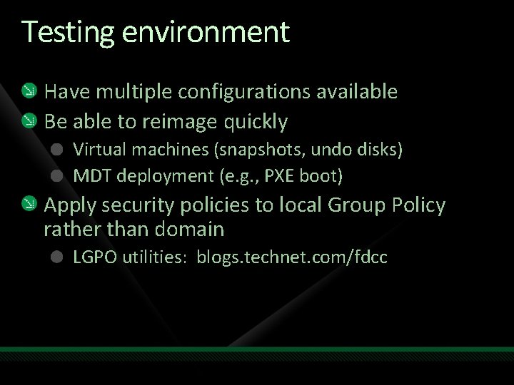 Testing environment Have multiple configurations available Be able to reimage quickly Virtual machines (snapshots,
