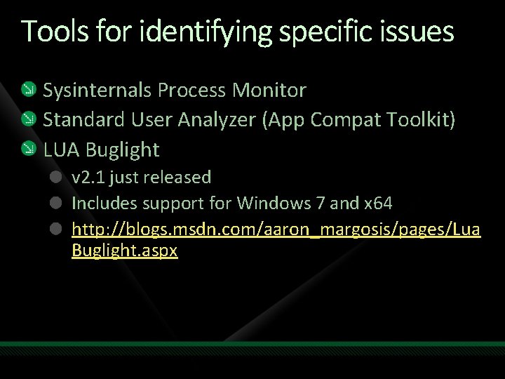 Tools for identifying specific issues Sysinternals Process Monitor Standard User Analyzer (App Compat Toolkit)