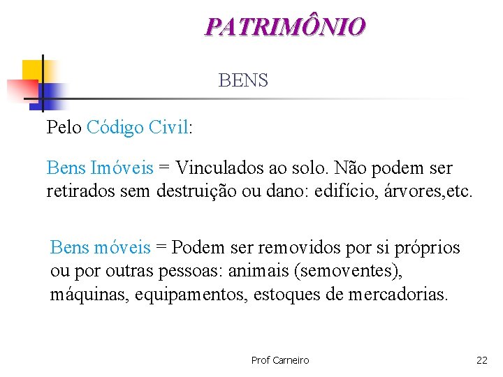PATRIMÔNIO BENS Pelo Código Civil: Bens Imóveis = Vinculados ao solo. Não podem ser