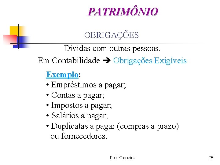 PATRIMÔNIO OBRIGAÇÕES Dívidas com outras pessoas. Em Contabilidade Obrigações Exigíveis Exemplo: • Empréstimos a