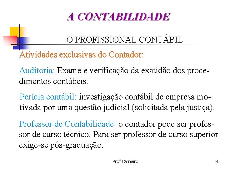 A CONTABILIDADE O PROFISSIONAL CONTÁBIL Atividades exclusivas do Contador: Auditoria: Exame e verificação da