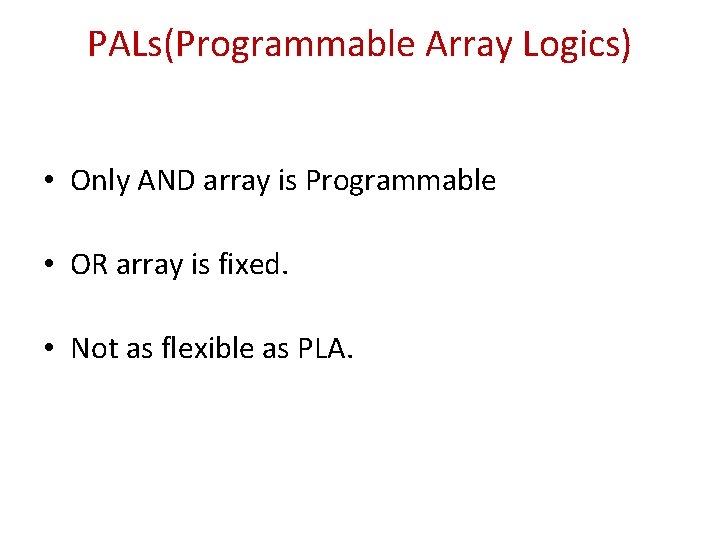 PALs(Programmable Array Logics) • Only AND array is Programmable • OR array is fixed.