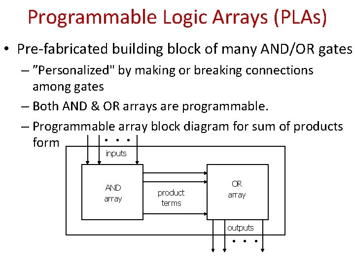 Programmable Logic Arrays (PLAs) • Pre-fabricated building block of many AND/OR gates – ”Personalized"