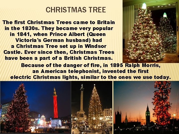 CHRISTMAS TREE The first Christmas Trees came to Britain in the 1830 s. They