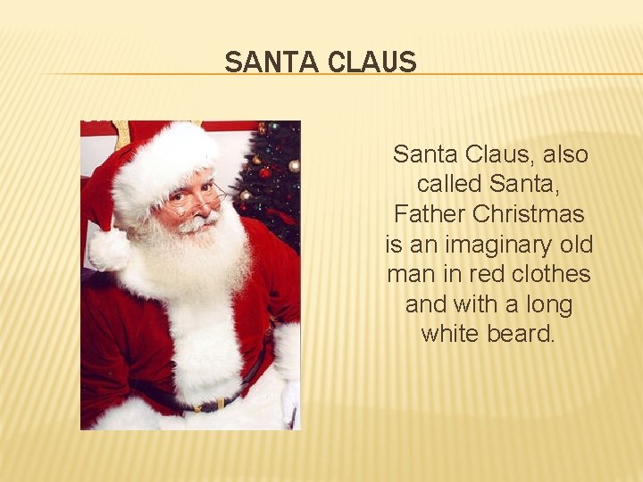 SANTA CLAUS Santa Claus, also called Santa, Father Christmas is an imaginary old man