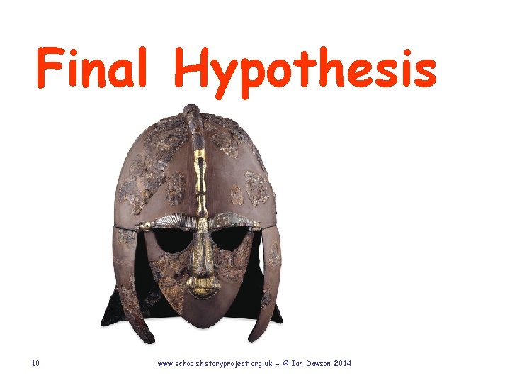Final Hypothesis 10 www. schoolshistoryproject. org. uk - © Ian Dawson 2014 