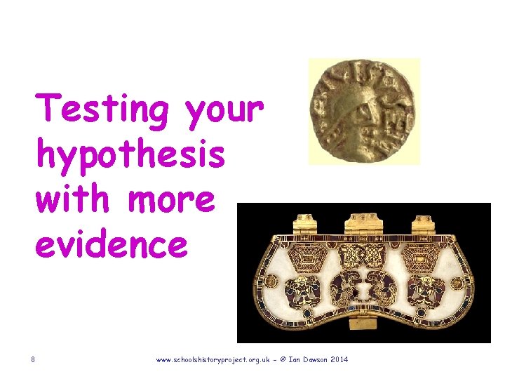 Testing your hypothesis with more evidence 8 www. schoolshistoryproject. org. uk - © Ian