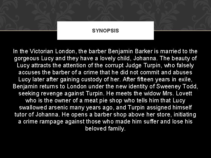 SYNOPSIS In the Victorian London, the barber Benjamin Barker is married to the gorgeous