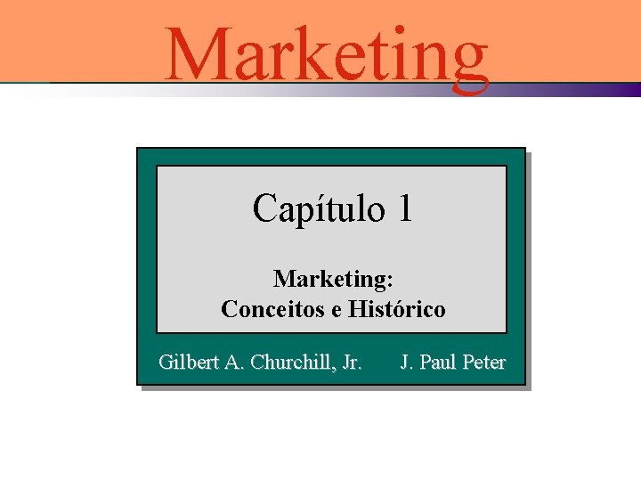 Marketing Capítulo 1 Marketing: Conceitos e Histórico Gilbert A. Churchill, Jr. J. Paul Peter